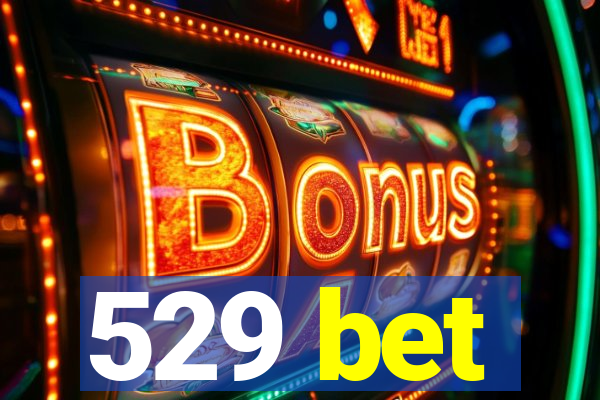 529 bet